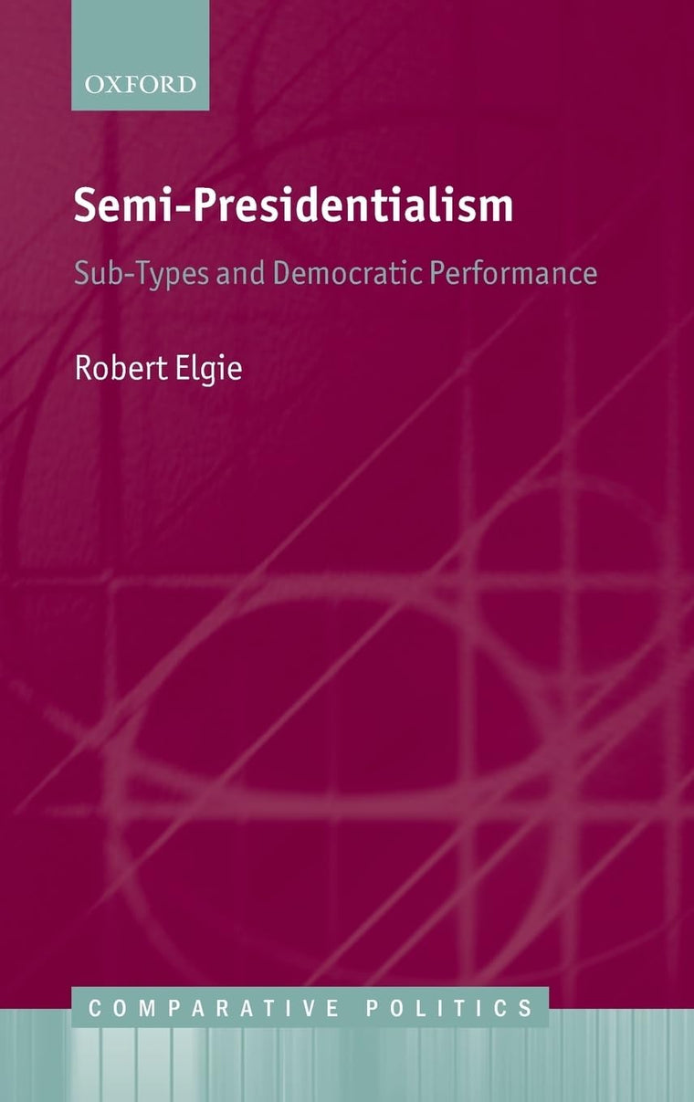 Semi-Presidentialism: Sub-Types and Democratic Performance (Comparative Politics)