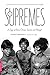 The Supremes: A Saga of Motown Dreams, Success, and Betrayal