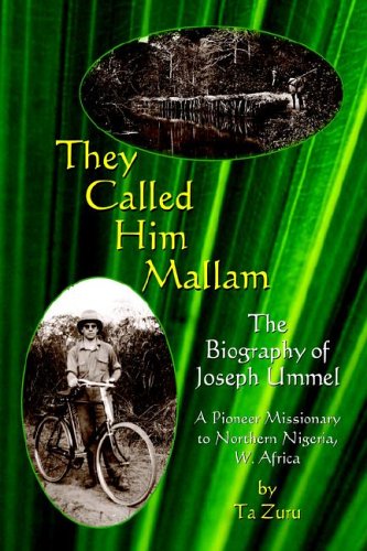 They Called Him Mallam: The Biography of Joseph Ummel, a Pioneer Missionary to Northern Nigeria, West Africa