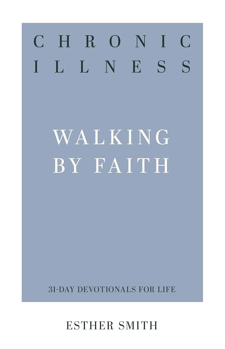 Chronic Illness: Walking by Faith (31-Day Devotionals for Life)