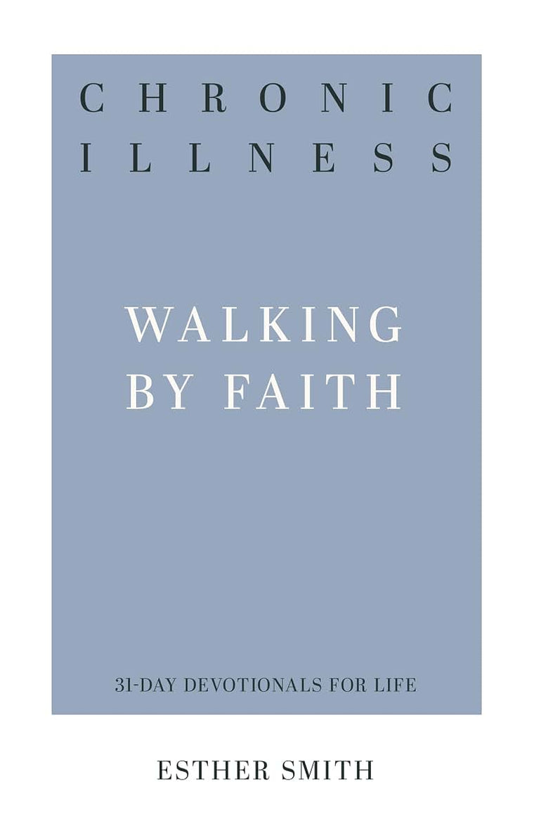 Chronic Illness: Walking by Faith (31-Day Devotionals for Life)