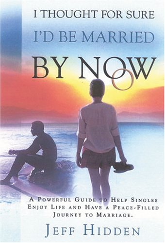 I Through For Sure I'd Be Married By Now: A Powerful Guide to Help Singles Enjoy the Journey