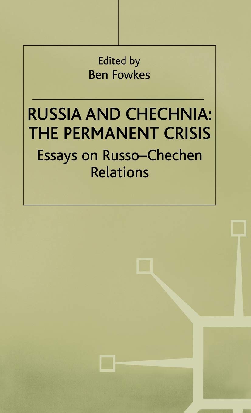 Russia and Chechnia: The Permanent Crisis: Essays on Russo-Chechen Relations