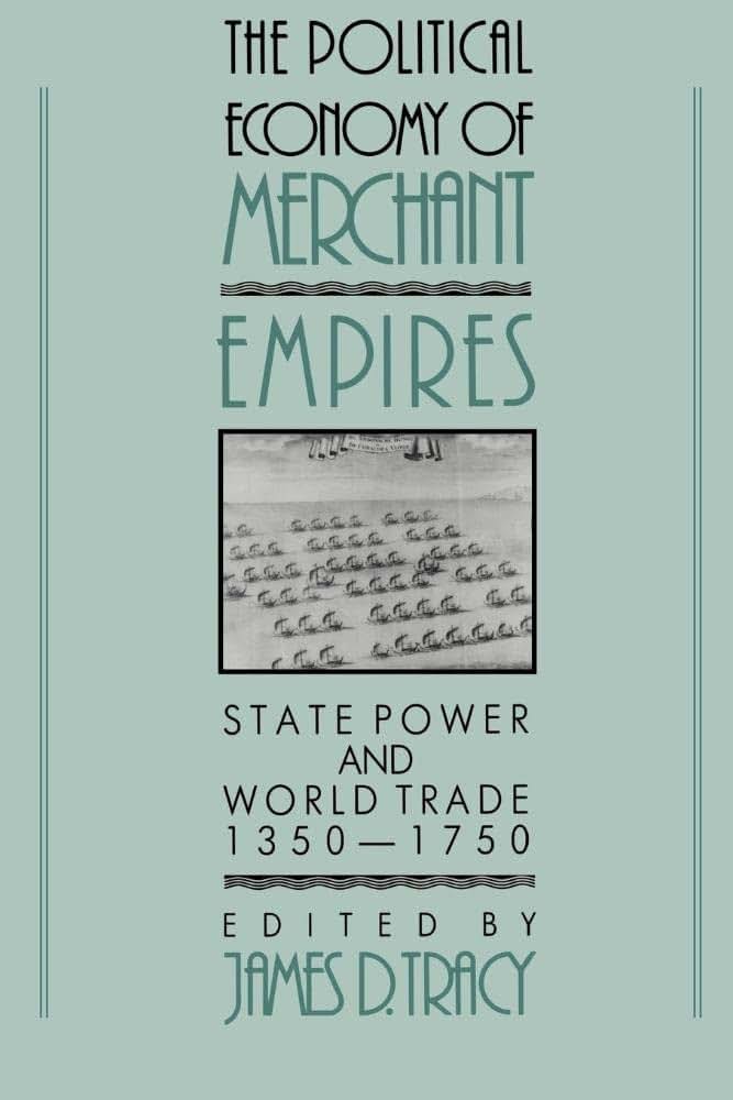 The Political Economy of Merchant Empires: State Power and World Trade, 1350-1750 (Studies in Comparative Early Modern History)