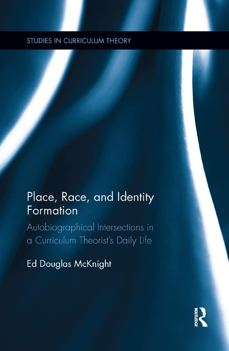 Place, Race, and Identity Formation: Autobiographical Intersections in a Curriculum Theorist's Daily Life (Studies in Curriculum Theory Series)