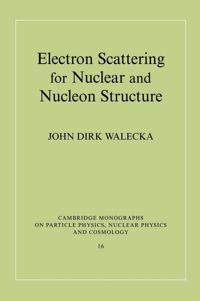 Electron Scattering for Nuclear and Nucleon Structure (Cambridge Monographs on Particle Physics, Nuclear Physics and Cosmology, Series Number 16)