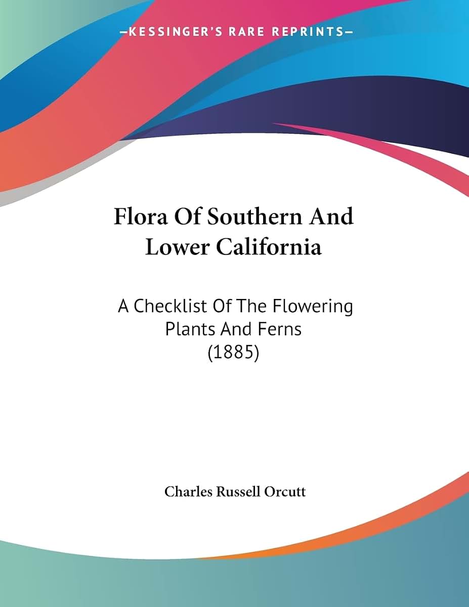 Flora Of Southern And Lower California: A Checklist Of The Flowering Plants And Ferns (1885)