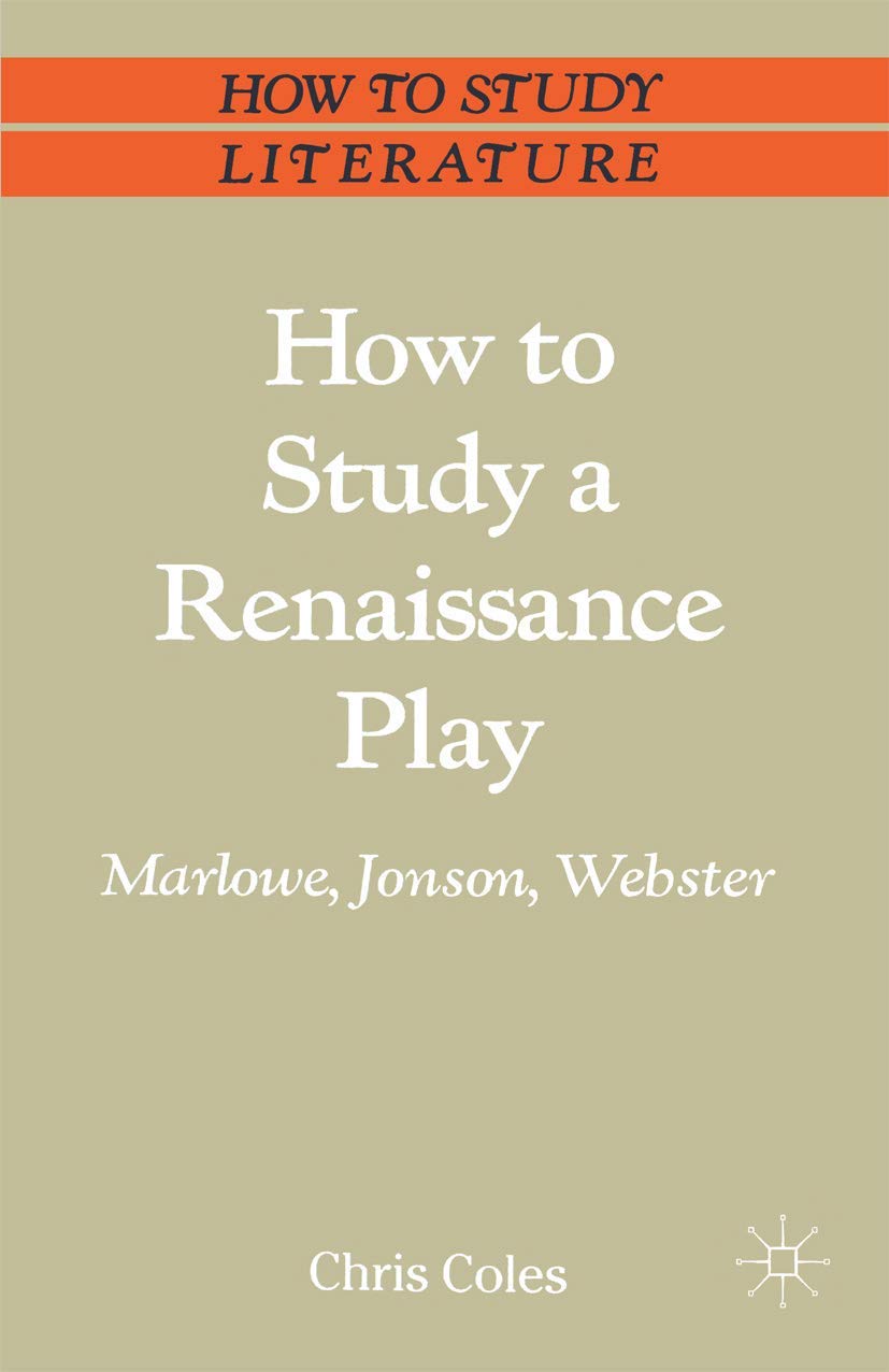 How to Study a Renaissance Play: Marlowe, Webster, Jonson (Bloomsbury Study Skills, 110)