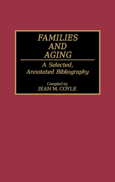 Families and Aging: A Selected, Annotated Bibliography (Bibliographies and Indexes in Gerontology)