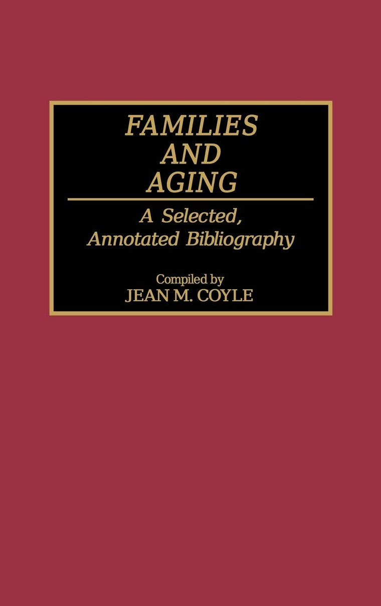 Families and Aging: A Selected, Annotated Bibliography (Bibliographies and Indexes in Gerontology)