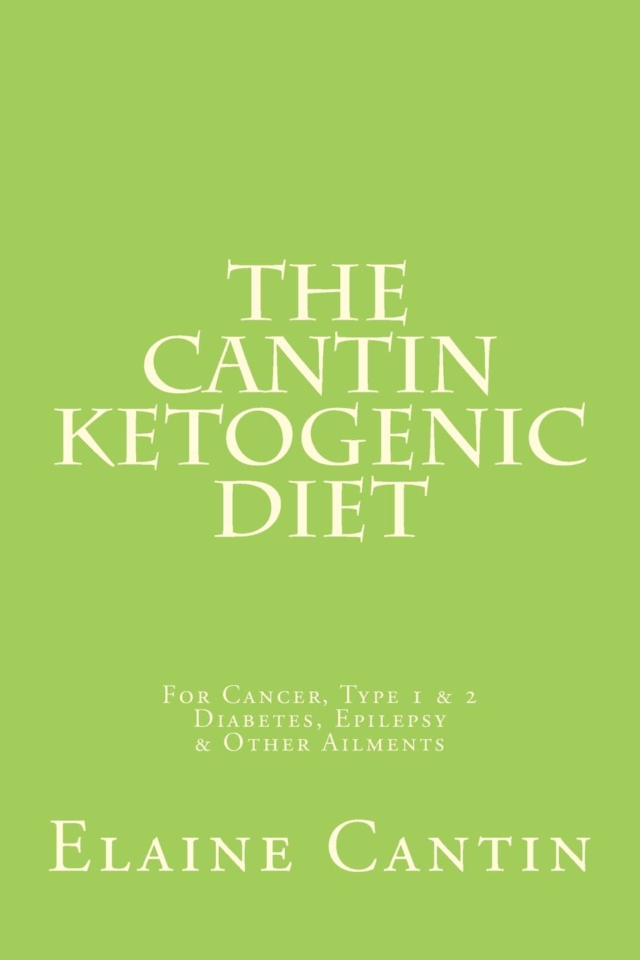The Cantin Ketogenic Diet: For Cancer, Type 1 & 2 Diabetes, Epilepsy & Other Ailments