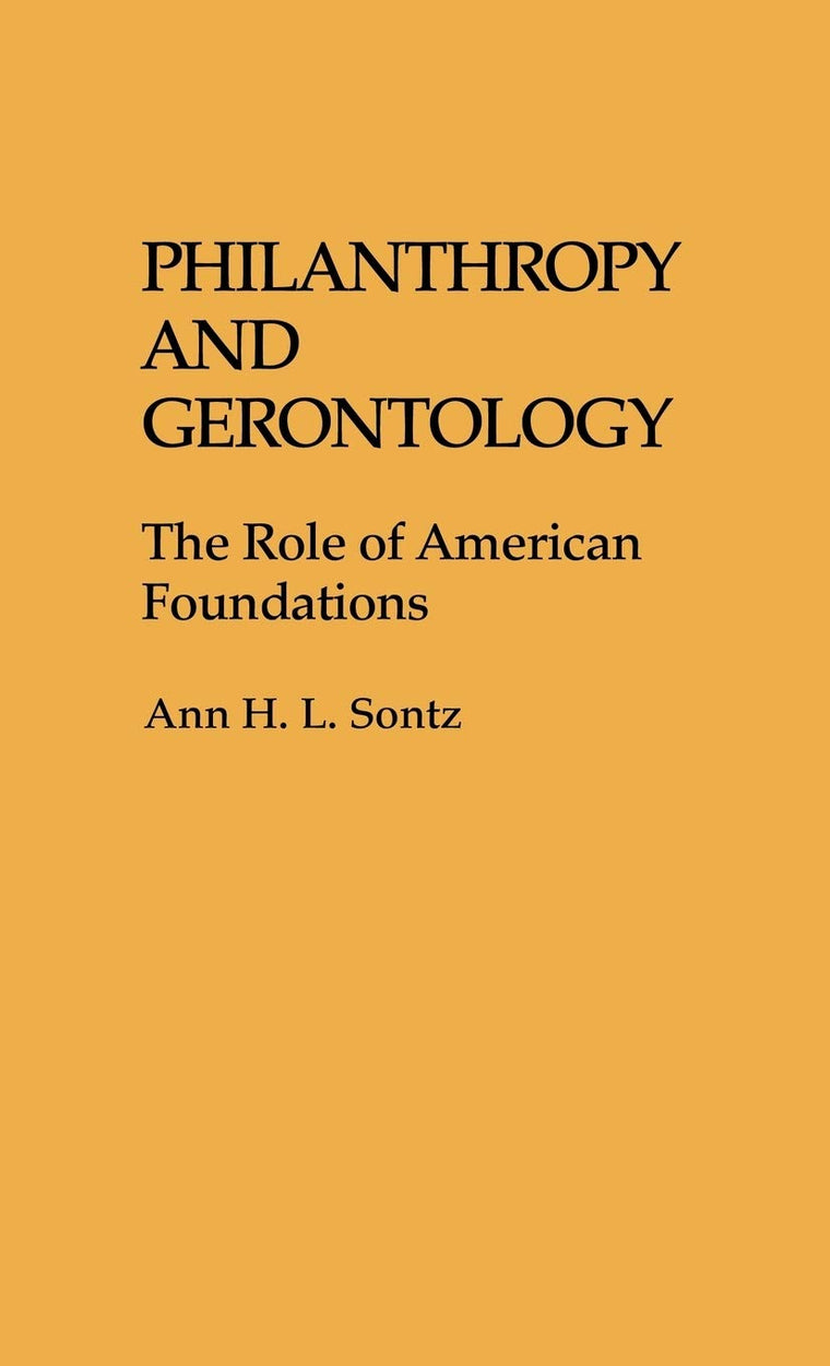 Philanthropy and Gerontology: The Role of American Foundations (Contributions to the Study of Aging)