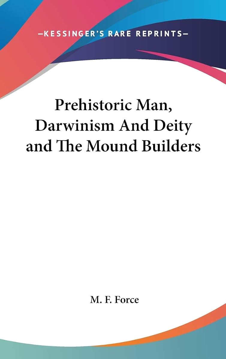 Prehistoric Man, Darwinism And Deity and The Mound Builders