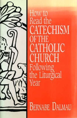How to Read the Catechism of the Catholic Church: Following the Liturgical Year