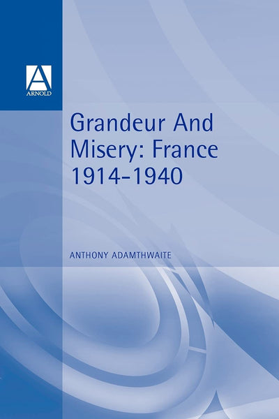 Grandeur And Misery: France's Bid for Power in Europe, 1914-1940 (Hodder Arnold Publication)