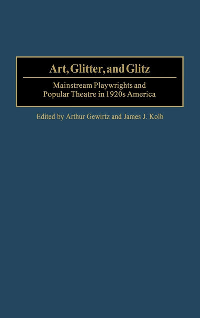 Art, Glitter, and Glitz: Mainstream Playwrights and Popular Theatre in 1920s America (Contributions in Drama and Theatre Studies)