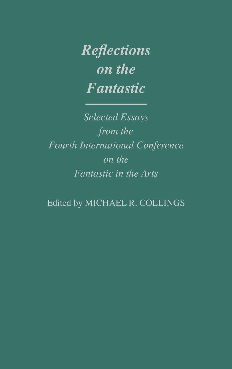 Reflections on the Fantastic: Selected Essays from the Fourth International Conference on the Fantastic in the Arts (Contributions to the Study of Science Fiction and Fantasy)