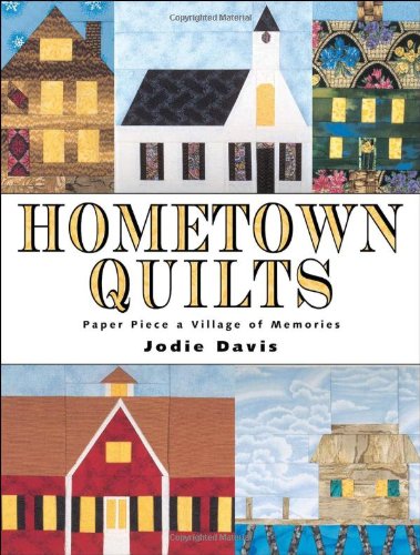 Hometown Quilts: Paper Piece a Village of Memories