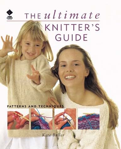 The Ultimate Knitters Guide: Patterns and Techniques