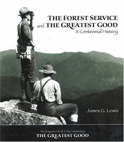 The Forest Service and the Greatest Good: A Centennial History