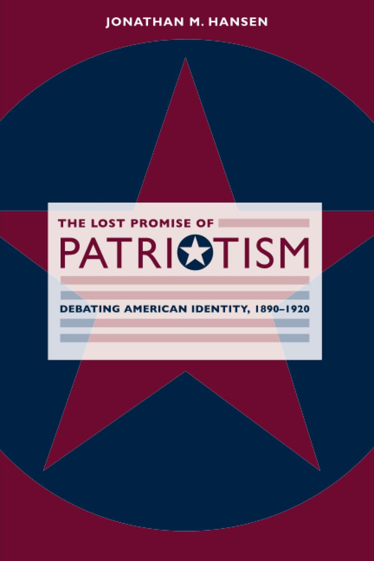 The Lost Promise of Patriotism: Debating American Identity, 1890-1920