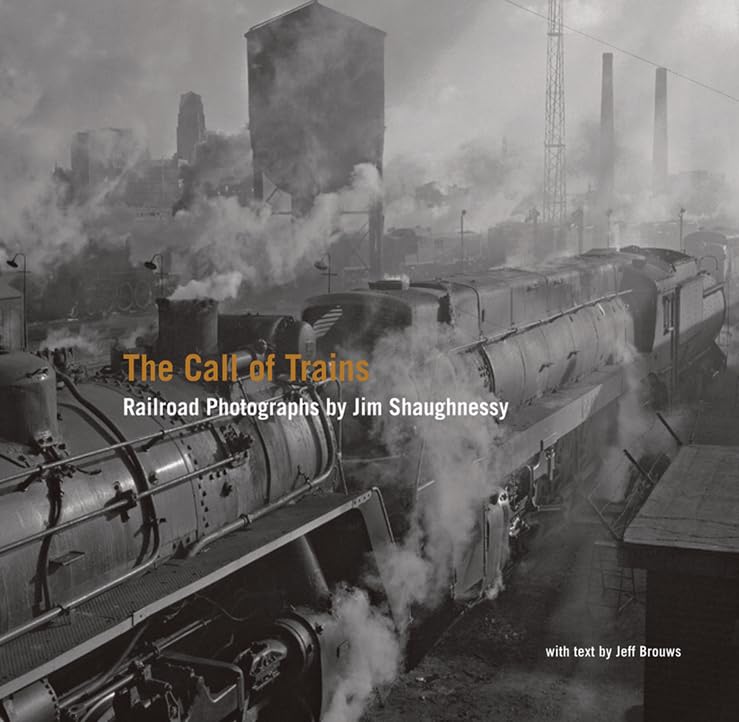 The Call of Trains: Railroad Photographs by Jim Shaughnessy