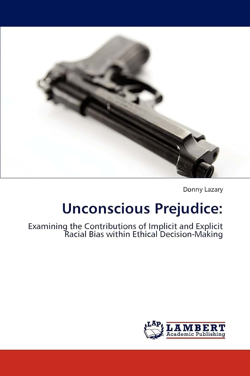 Unconscious Prejudice:: Examining the Contributions of Implicit and Explicit Racial Bias within Ethical Decision-Making