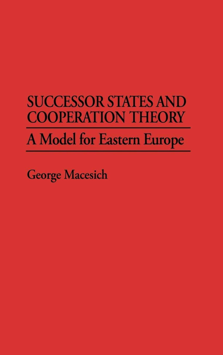 Successor States and Cooperation Theory: A Model for Eastern Europe (Greenwood Professional Guides in)