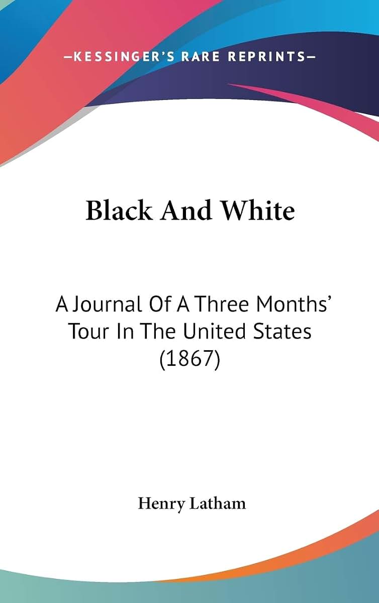 Black And White: A Journal Of A Three Months' Tour In The United States (1867)
