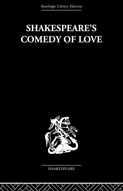 Shakespeare's Comedy of Love (Routledge Library Editions. Shakespeare. Comedies)