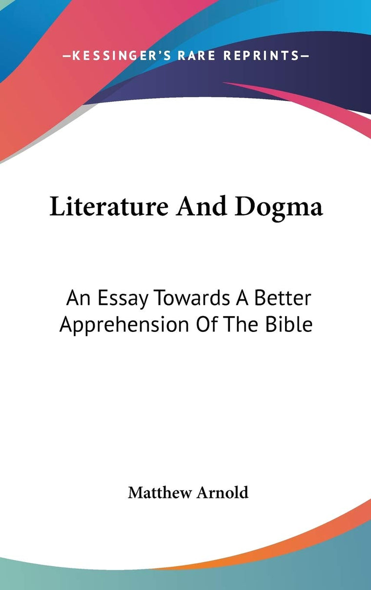 Literature And Dogma: An Essay Towards A Better Apprehension Of The Bible