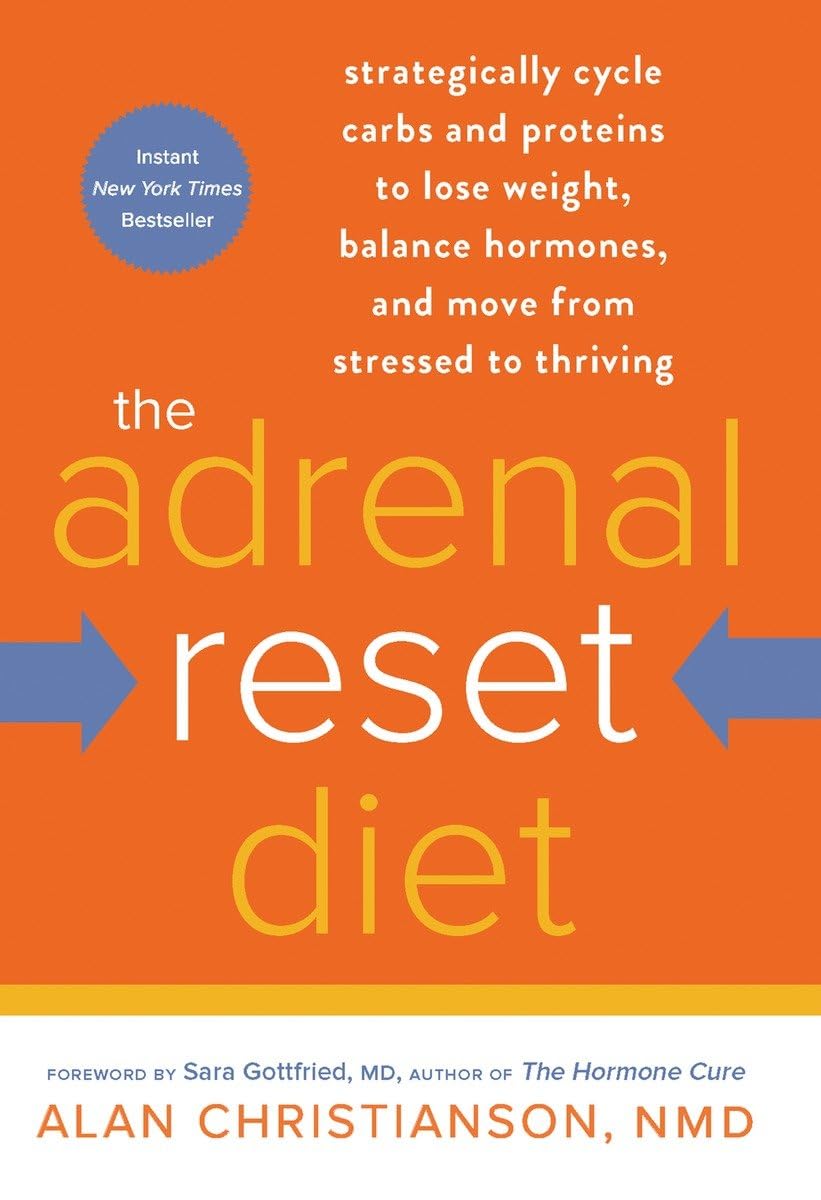 The Adrenal Reset Diet: Strategically Cycle Carbs and Proteins to Lose Weight, Balance Hormones, and Move from Stressed to Thriving