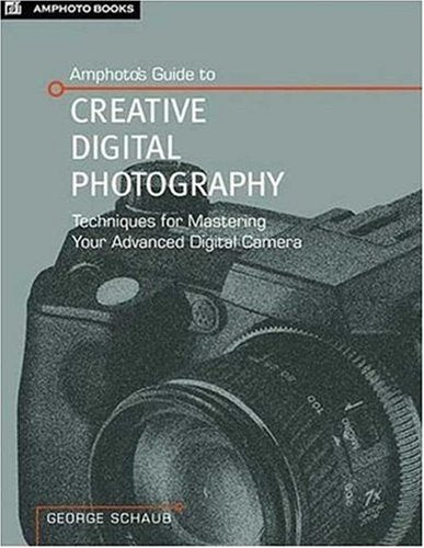 Amphoto's Guide to Creative Digital Photography: Techniques For Mastering Your Advanced Digital Camera