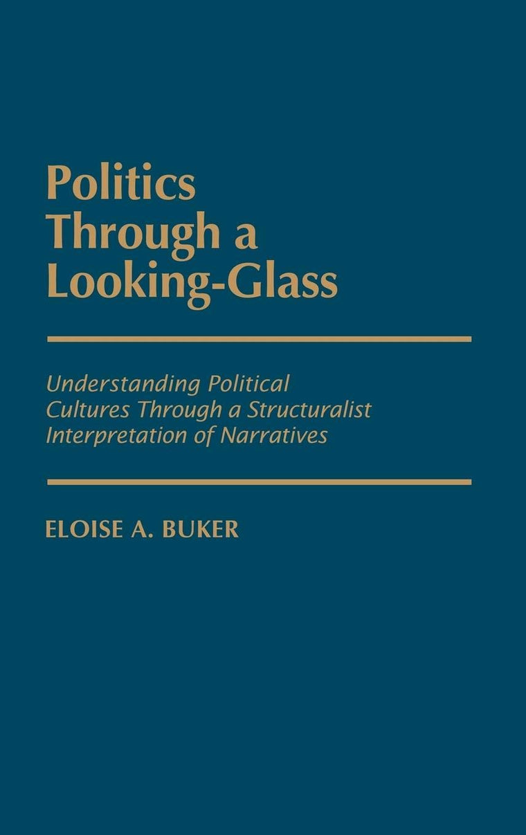 Politics Through a Looking-Glass: Understanding Political Cultures Through a Structuralist Interpretation of Narratives (Contributions in Political Science)
