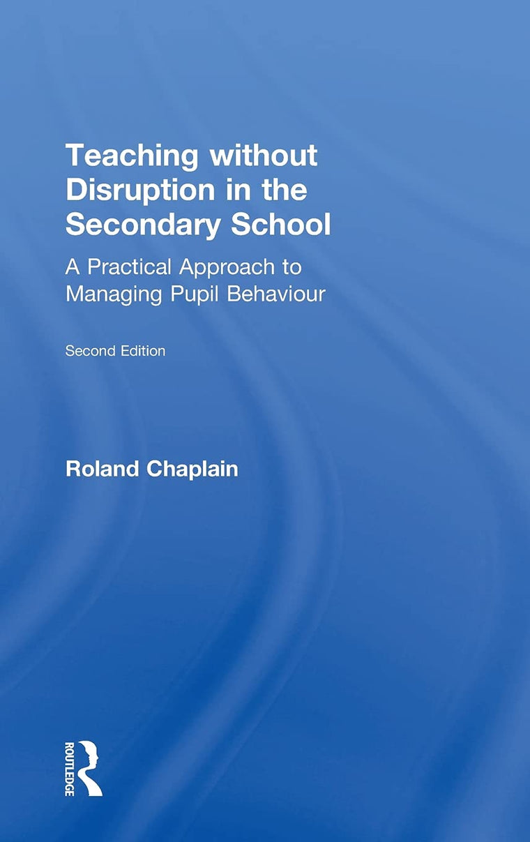 Teaching without Disruption in the Secondary School: A Practical Approach to Managing Pupil Behaviour