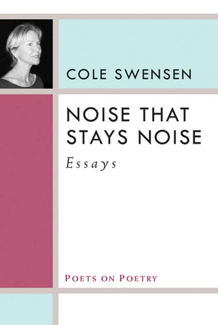 Noise That Stays Noise: Essays (Poets On Poetry) by Swensen,