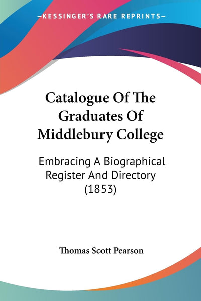 Catalogue Of The Graduates Of Middlebury College: Embracing A Biographical Register And Directory (1853)