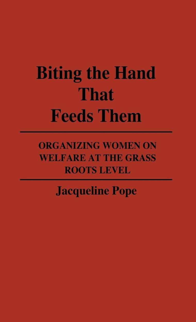 Biting the Hand that Feeds Them: Organizing Women on Welfare at the Grass Roots Level