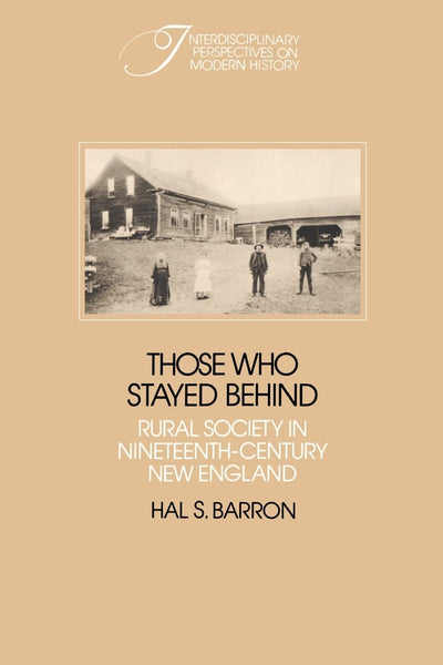 Those who Stayed Behind: Rural Society in Nineteenth-Century New England (Interdisciplinary Perspectives on Modern History)