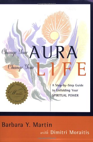 Change Your Aura, Change Your Life: A Step-By-Step Guide to Unfolding Your Spiritual Power