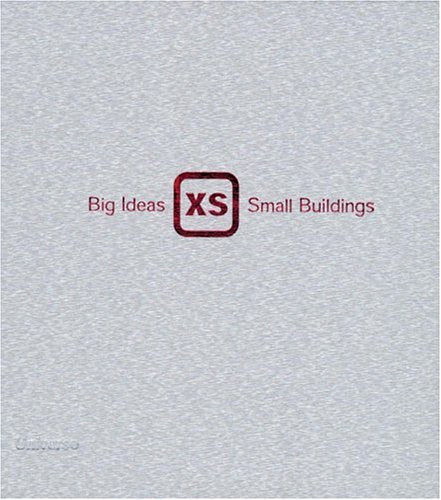 XS: Big Ideas in Small-Scale Building