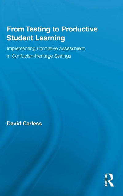 From Testing to Productive Student Learning: Implementing Formative Assessment in Confucian-Heritage Settings (Routledge Research in Education)