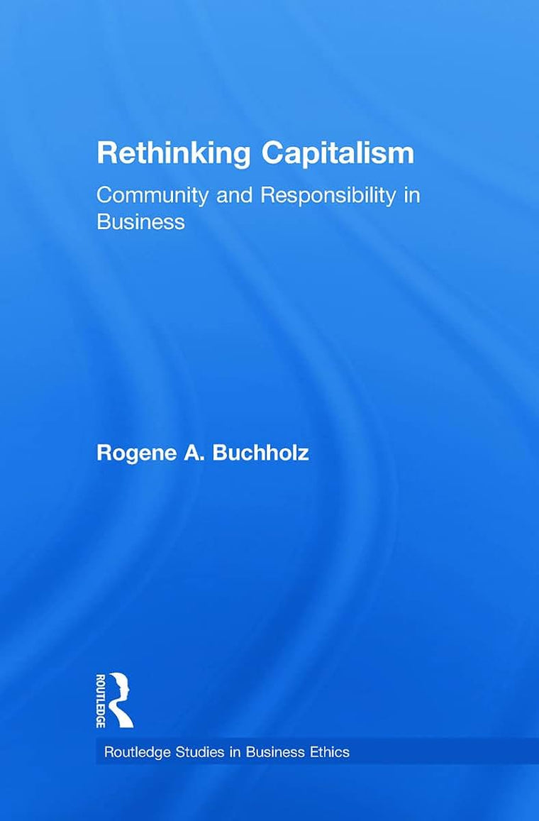 Rethinking Capitalism: Community and Responsibility in Business (Routledge Studies in Business Ethics)