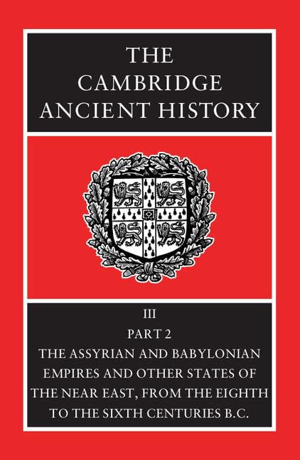 The Cambridge Ancient History, Volume 3, Part 2: The Assyrian and Babylonian Empires and Other States of the Near East, from the Eighth to the Sixth Centuries BC