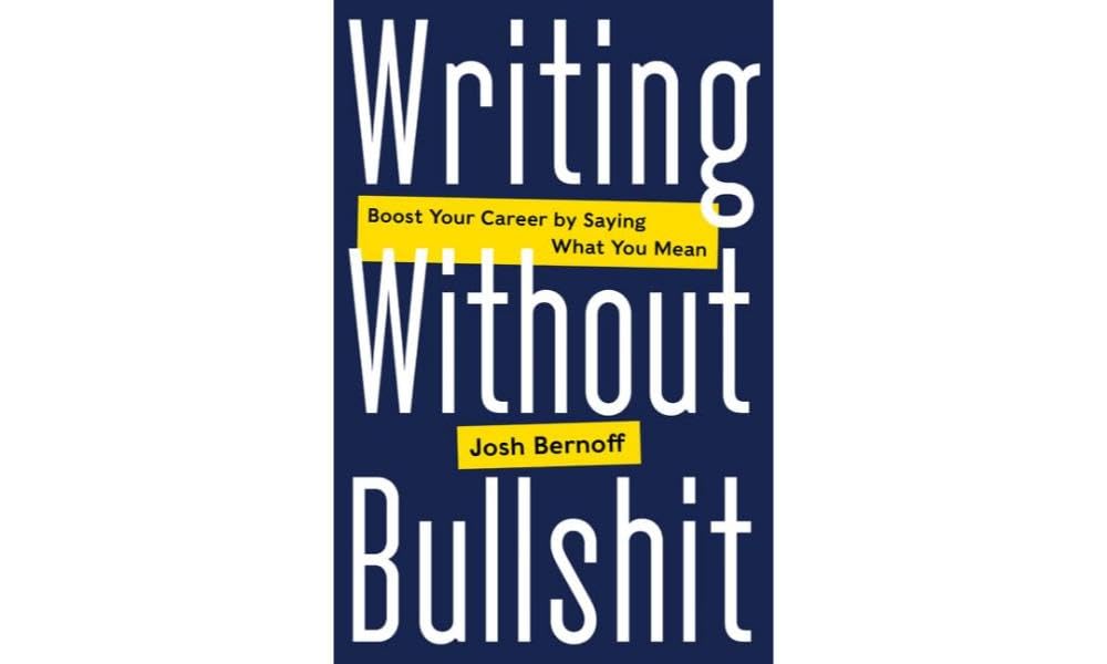 Writing Without Bullshit: Boost Your Career by Saying What Y