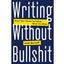 Writing Without Bullshit: Boost Your Career by Saying What You Mean