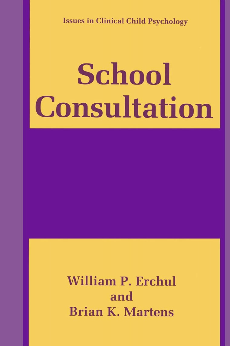 School Consultation: Conceptual and Empirical Bases of Practice (Issues in Clinical Child Psychology)