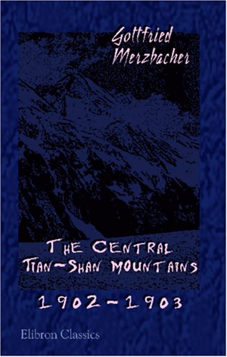 The Central Tian-Shan Mountains 1902-1903