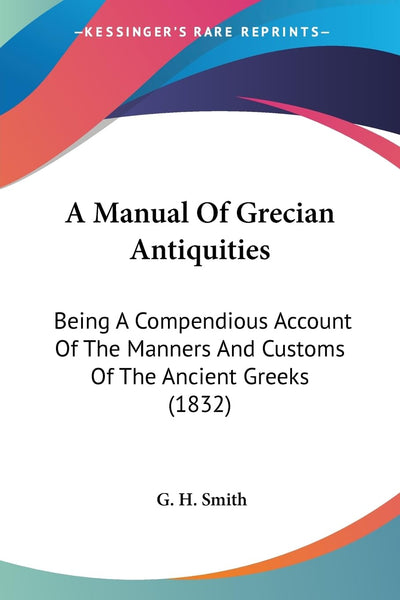 A Manual Of Grecian Antiquities: Being A Compendious Account Of The Manners And Customs Of The Ancient Greeks (1832)