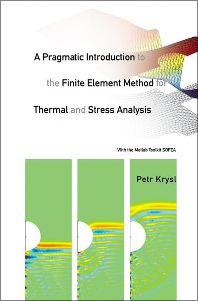 PRAGMATIC INTRODUCTION TO THE FINITE ELEMENT METHOD FOR THERMAL AND STRESS ANALYSIS, A: WITH THE MATLAB TOOLKIT SOFEA